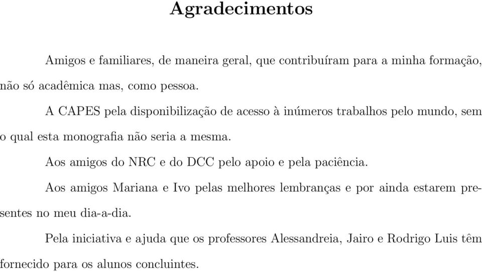 Aos amigos do NRC e do DCC pelo apoio e pela paciência.