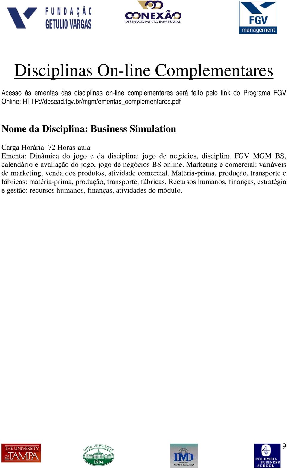 pdf Nome da Disciplina: Business Simulation Carga Horária: 72 Horas-aula Ementa: Dinâmica do jogo e da disciplina: jogo de negócios, disciplina FGV MGM BS, calendário e