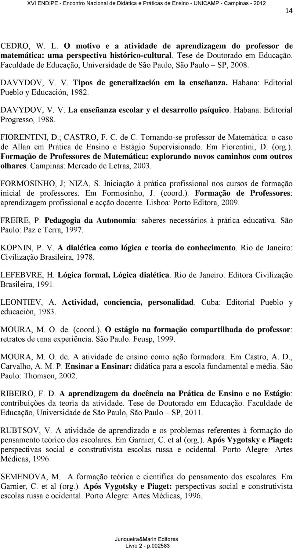 Habana: Editorial Progresso, 1988. FIORENTINI, D.; CASTRO, F. C. de C. Tornando-se professor de Matemática: o caso de Allan em Prática de Ensino e Estágio Supervisionado. Em Fiorentini, D. (org.).