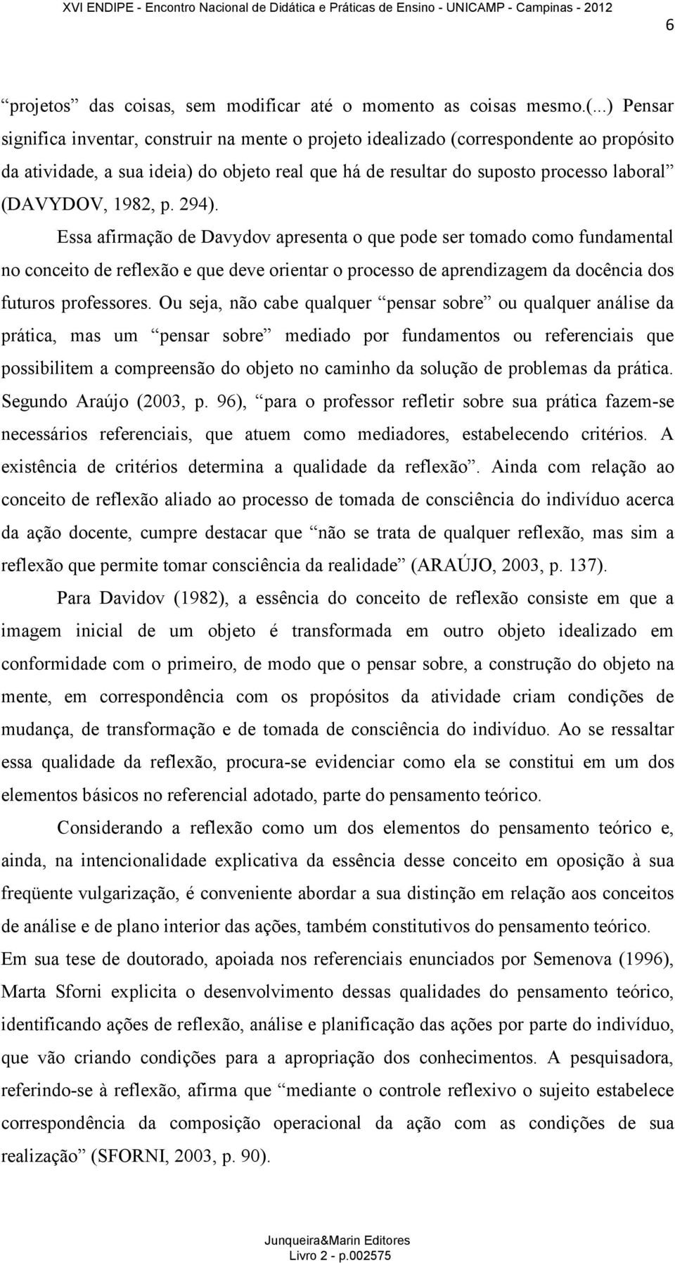 1982, p. 294). Essa afirmação de Davydov apresenta o que pode ser tomado como fundamental no conceito de reflexão e que deve orientar o processo de aprendizagem da docência dos futuros professores.