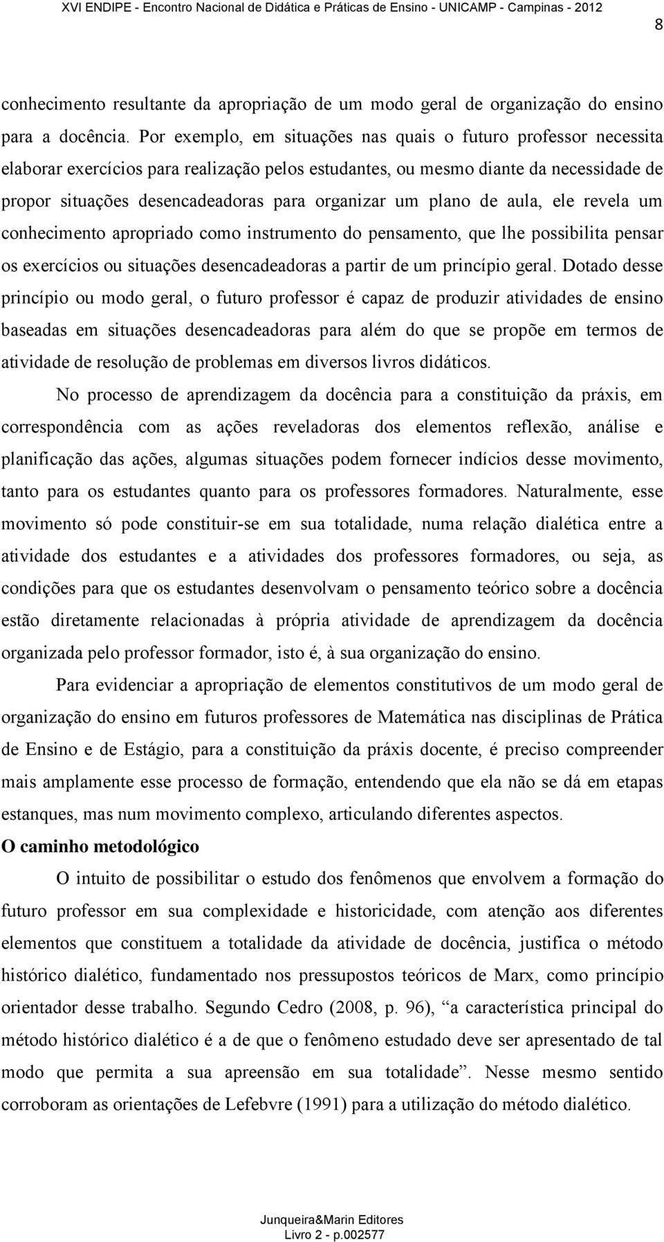 organizar um plano de aula, ele revela um conhecimento apropriado como instrumento do pensamento, que lhe possibilita pensar os exercícios ou situações desencadeadoras a partir de um princípio geral.