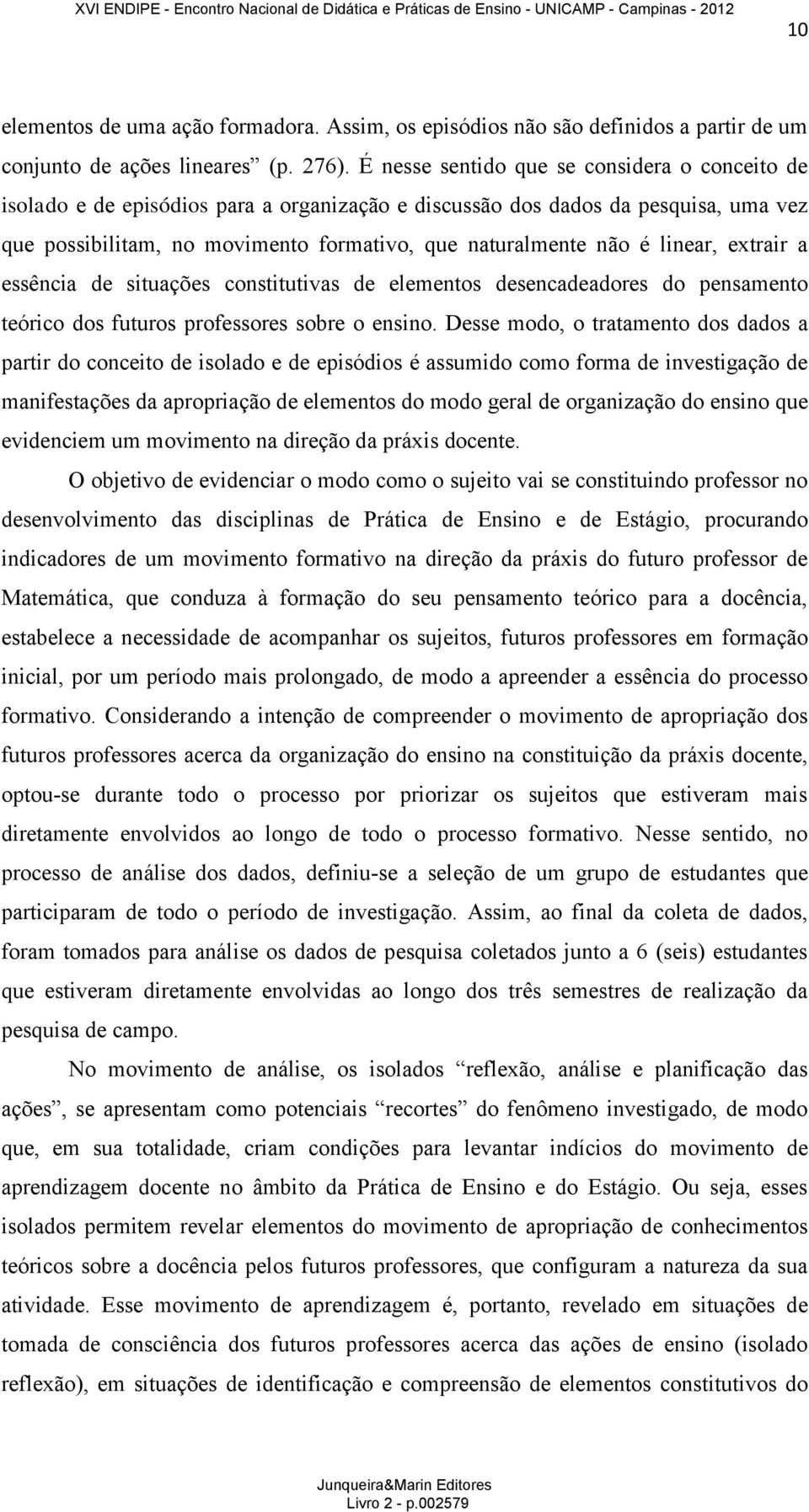 linear, extrair a essência de situações constitutivas de elementos desencadeadores do pensamento teórico dos futuros professores sobre o ensino.