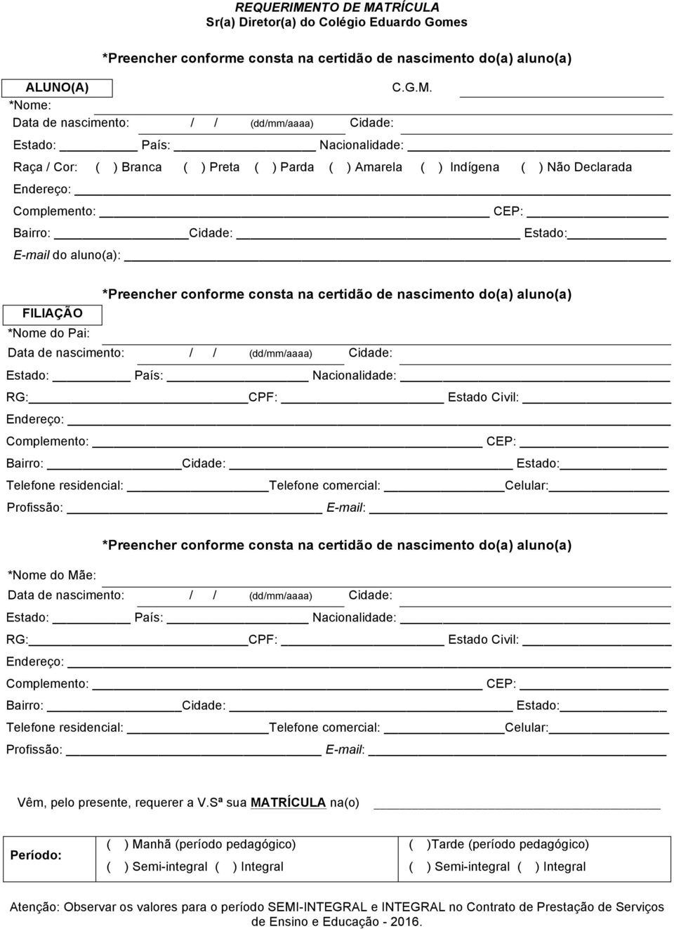 TRÍCULA Sr(a) Diretor(a) do Colégio Eduardo Gomes ALUNO(A) C.G.M.