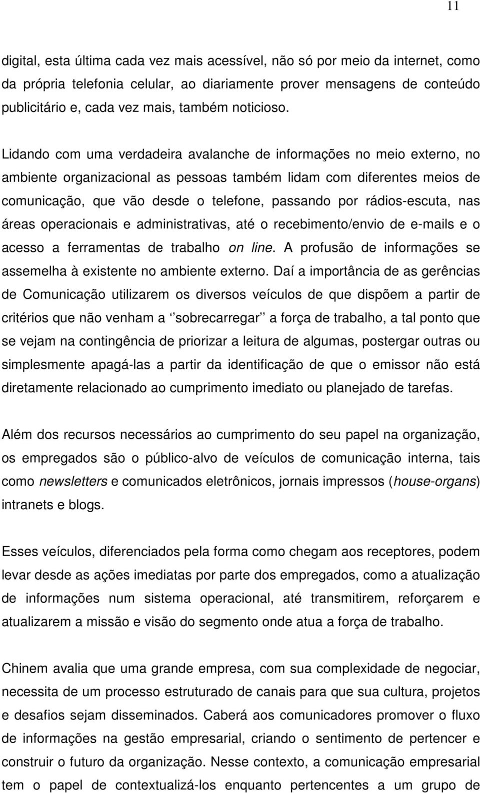 Lidando com uma verdadeira avalanche de informações no meio externo, no ambiente organizacional as pessoas também lidam com diferentes meios de comunicação, que vão desde o telefone, passando por