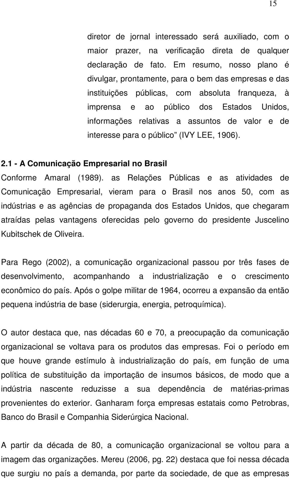 assuntos de valor e de interesse para o público (IVY LEE, 1906). 2.1 - A Comunicação Empresarial no Brasil Conforme Amaral (1989).