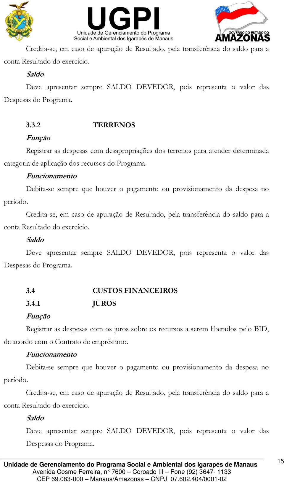 Debita-se sempre que houver o pagamento ou provisionamento da despesa no período.  3.4 