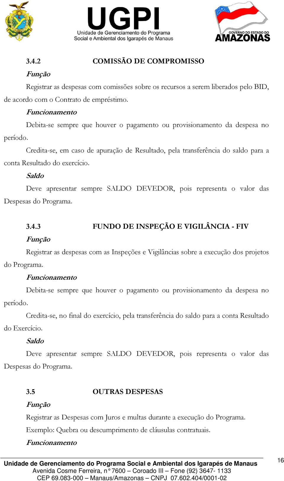 Deve apresentar sempre SALDO DEVEDOR, pois representa o valor das Despesas do Programa. 3.4.