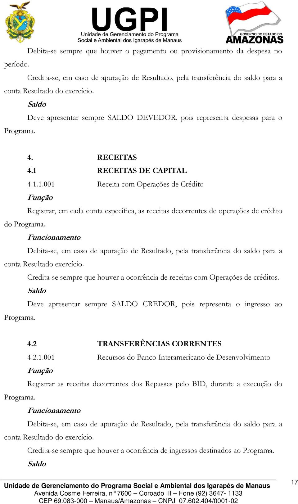 RECEITAS DE CAPITAL 4.1.1.001 Receita com Operações de Crédito Registrar, em cada conta específica, as receitas decorrentes de operações de crédito do Programa.