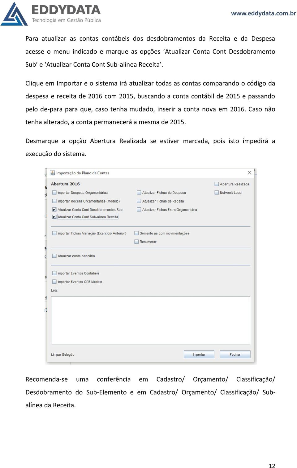 Clique em Importar e o sistema irá atualizar todas as contas comparando o código da despesa e receita de 2016 com 2015, buscando a conta contábil de 2015 e passando pelo de-para para que,