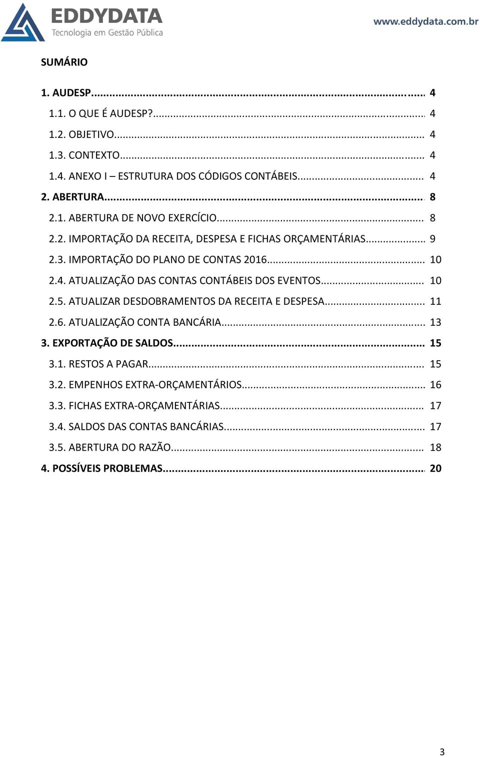 ATUALIZAR DESDOBRAMENTOS DA RECEITA E DESPESA... 11 2.6. ATUALIZAÇÃO CONTA BANCÁRIA... 13 3. EXPORTAÇÃO DE SALDOS... 15 3.1. RESTOS A PAGAR... 15 3.2. EMPENHOS EXTRA-ORÇAMENTÁRIOS.