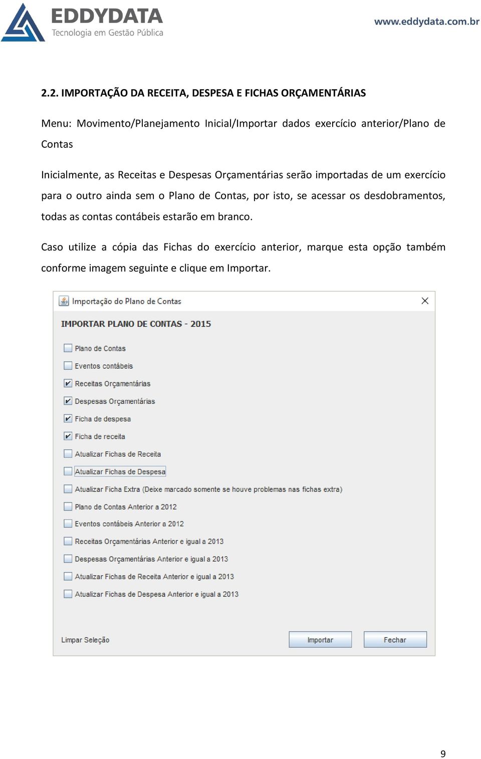 ainda sem o Plano de Contas, por isto, se acessar os desdobramentos, todas as contas contábeis estarão em branco.