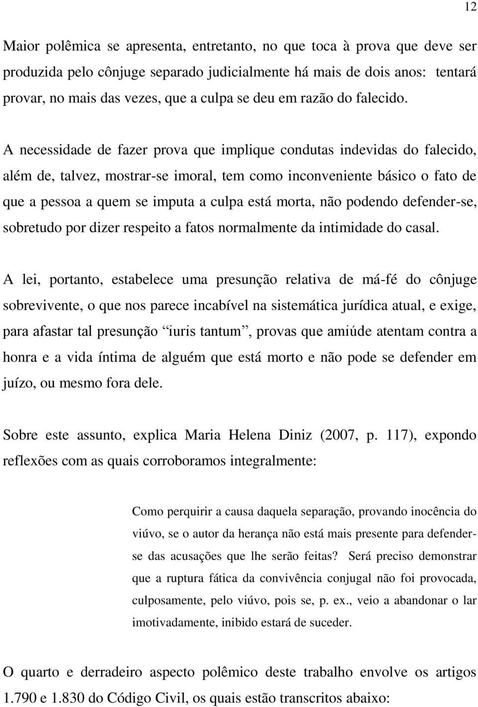 A necessidade de fazer prova que implique condutas indevidas do falecido, além de, talvez, mostrar-se imoral, tem como inconveniente básico o fato de que a pessoa a quem se imputa a culpa está morta,