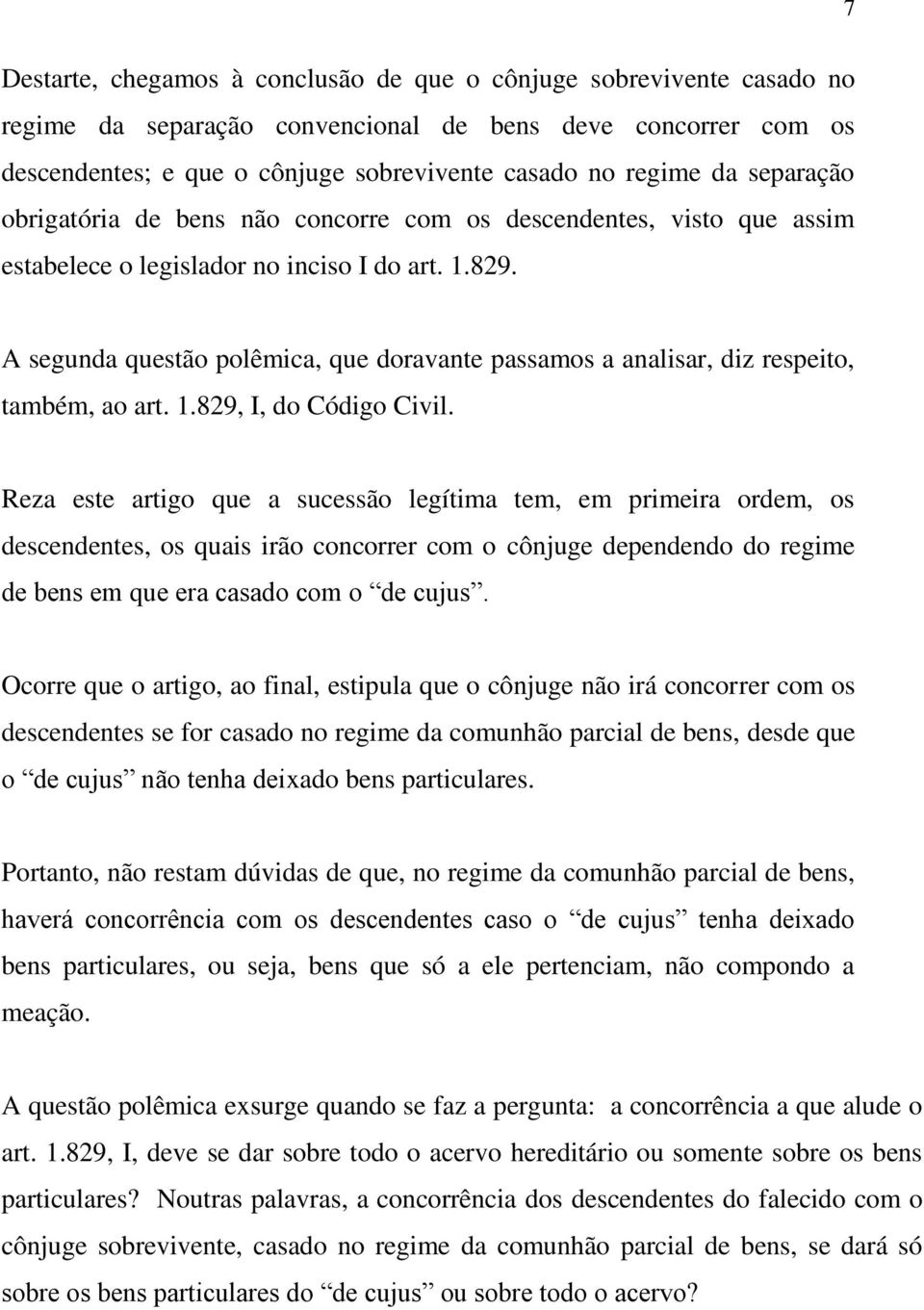 A segunda questão polêmica, que doravante passamos a analisar, diz respeito, também, ao art. 1.829, I, do Código Civil.