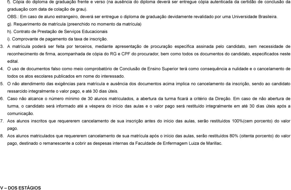 Requerimento de matrícula (preenchido no momento da matrícula) h). Contrato de Prestação de Serviços Educacionais i). Comprovante de pagamento da taxa de inscrição. 3.