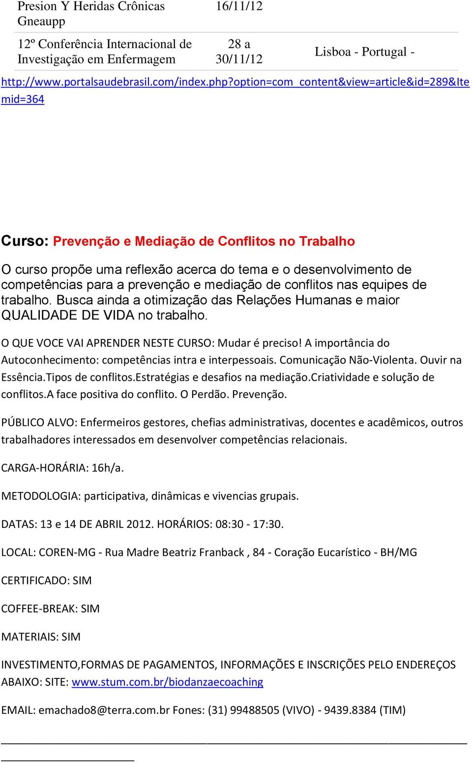 e mediação de conflitos nas equipes de trabalho. Busca ainda a otimização das Relações Humanas e maior QUALIDADE DE VIDA no trabalho. O QUE VOCE VAI APRENDER NESTE CURSO: Mudar é preciso!