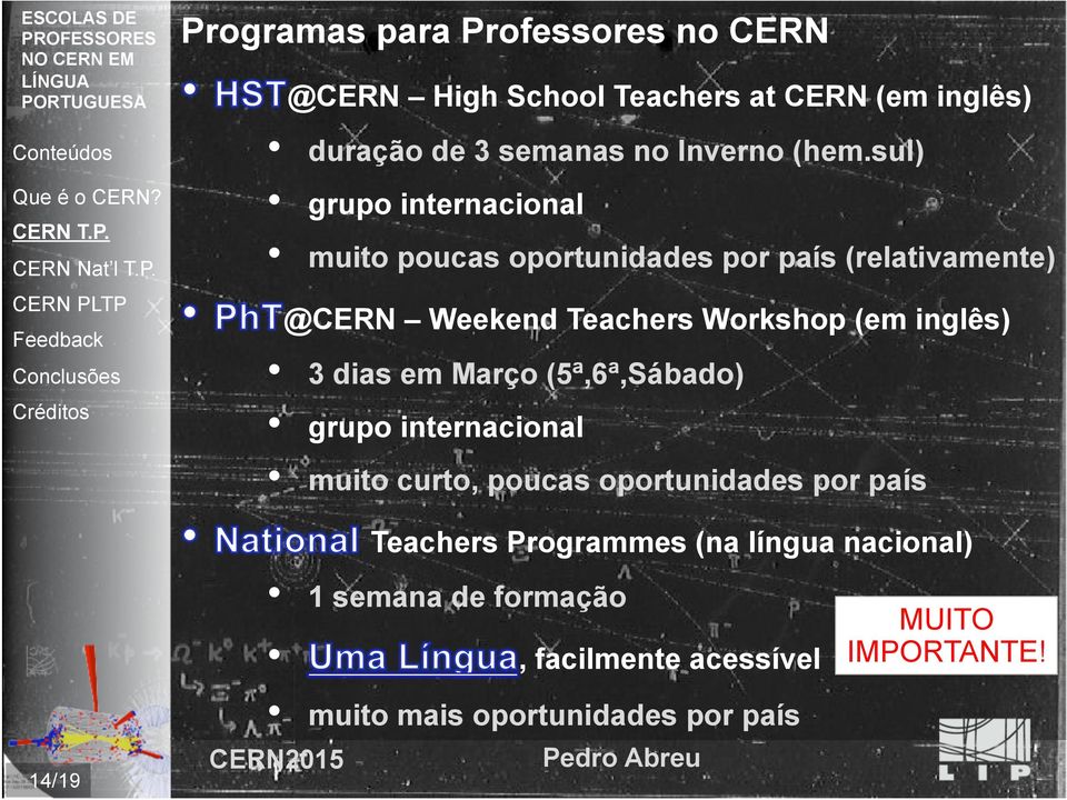 inglês) 3 dias em Março (5ª,6ª,Sábado) grupo internacional muito curto, poucas oportunidades por país Teachers