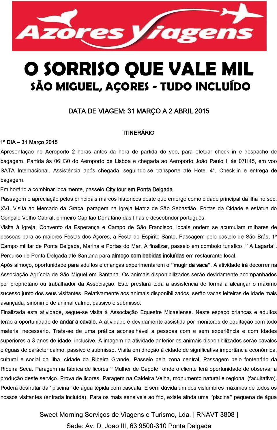 Assistência após chegada, seguindo-se transporte até Hotel 4*. Check-in e entrega de bagagem. Em horário a combinar localmente, passeio City tour em Ponta Delgada.