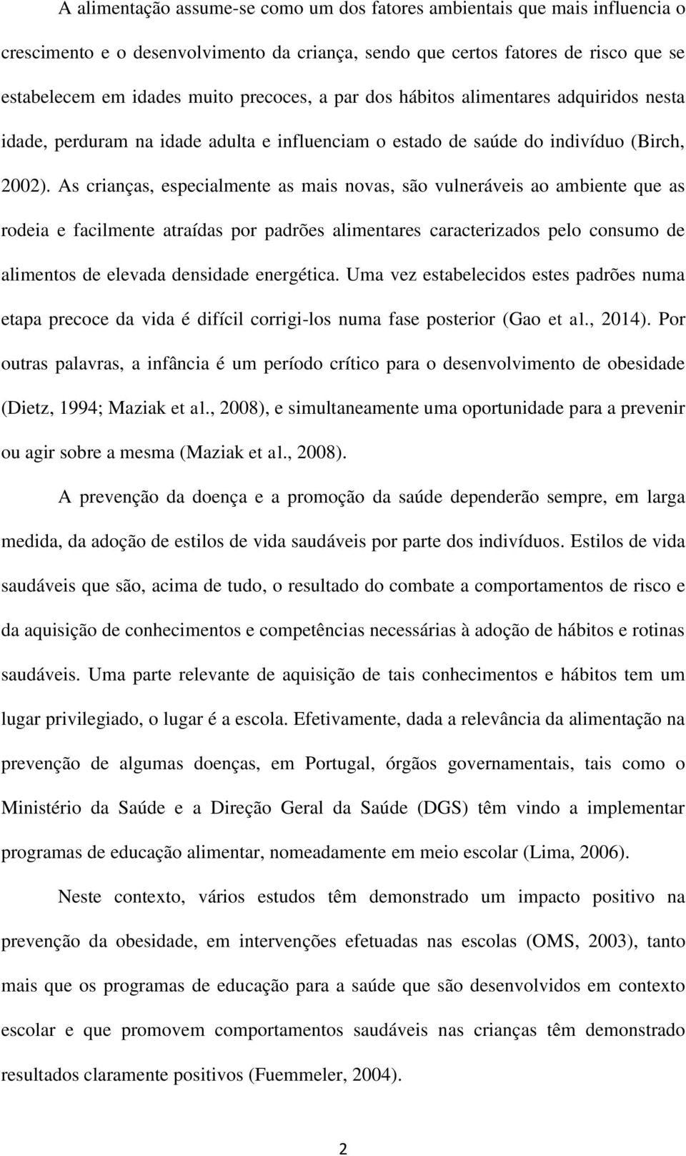 As crianças, especialmente as mais novas, são vulneráveis ao ambiente que as rodeia e facilmente atraídas por padrões alimentares caracterizados pelo consumo de alimentos de elevada densidade