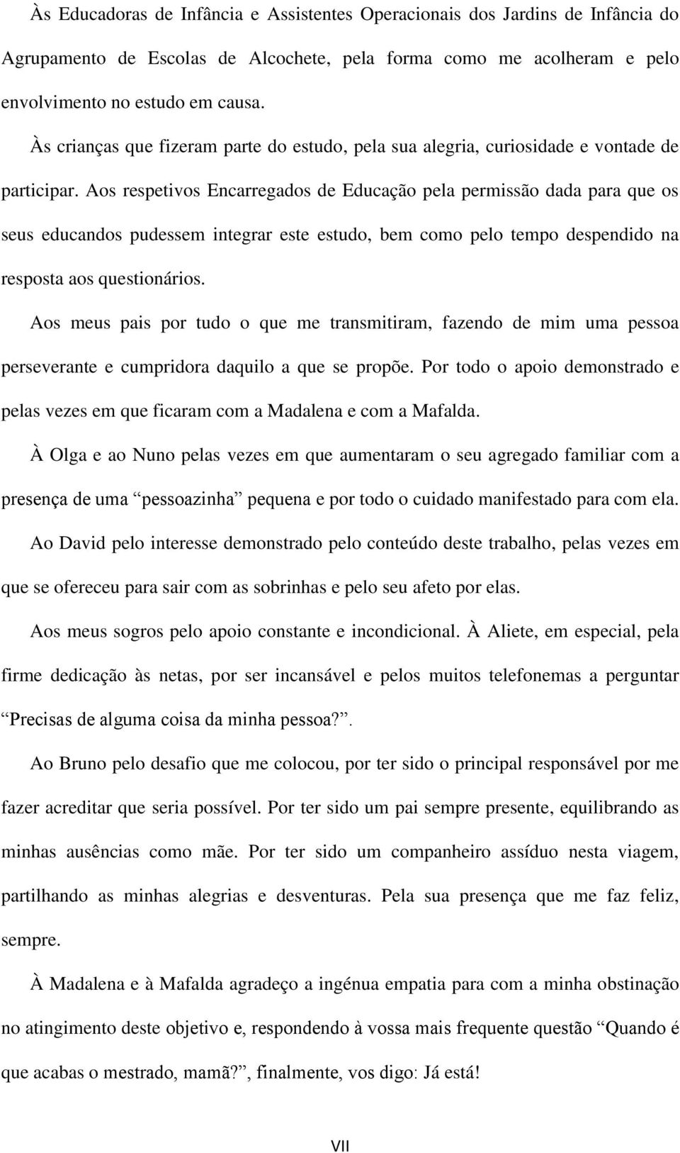 Aos respetivos Encarregados de Educação pela permissão dada para que os seus educandos pudessem integrar este estudo, bem como pelo tempo despendido na resposta aos questionários.