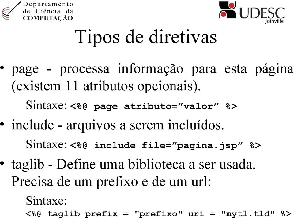 Sintaxe: <%@ include file= pagina.jsp %> taglib - Define uma biblioteca a ser usada.