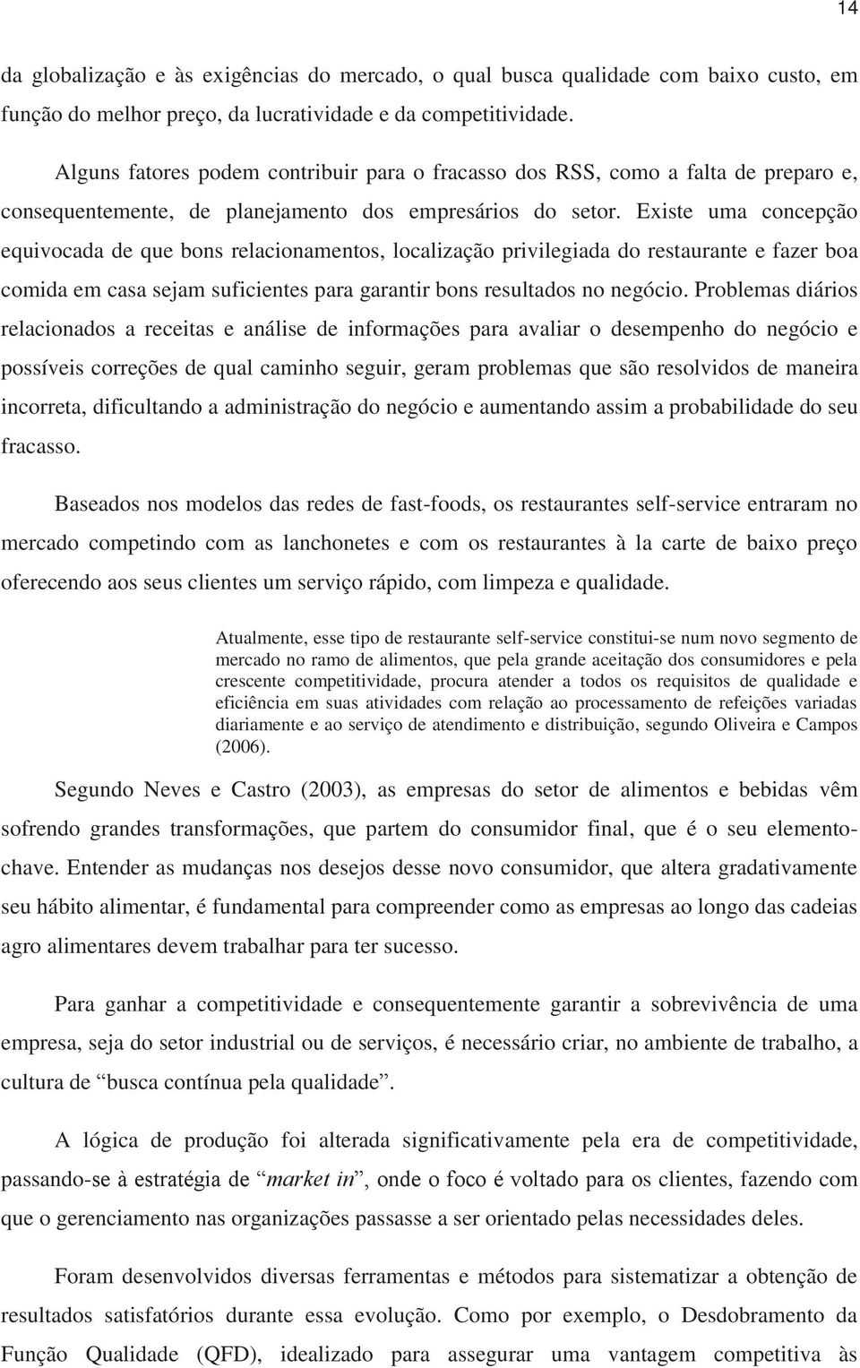 Existe uma concepção equivocada de que bons relacionamentos, localização privilegiada do restaurante e fazer boa comida em casa sejam suficientes para garantir bons resultados no negócio.