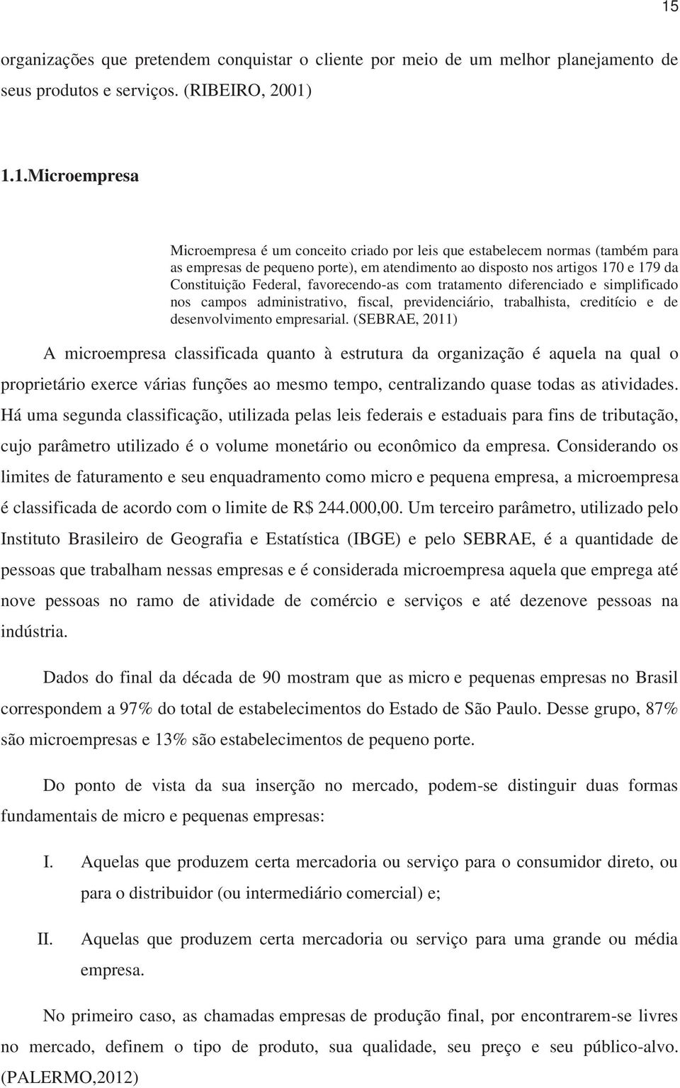 campos administrativo, fiscal, previdenciário, trabalhista, creditício e de desenvolvimento empresarial.