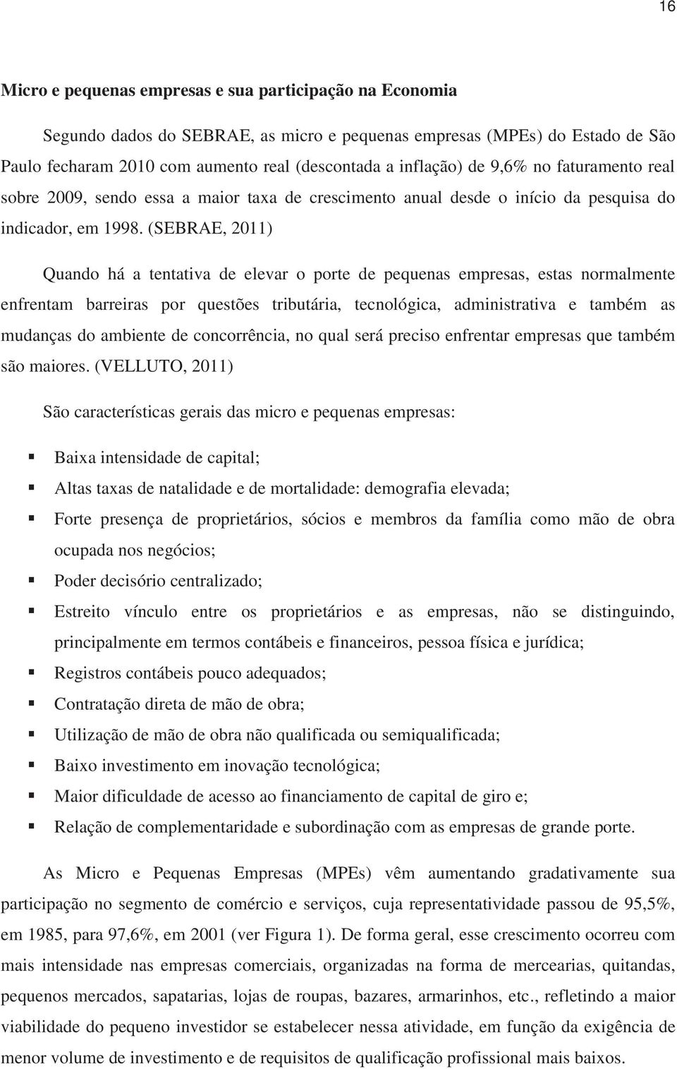 (SEBRAE, 2011) Quando há a tentativa de elevar o porte de pequenas empresas, estas normalmente enfrentam barreiras por questões tributária, tecnológica, administrativa e também as mudanças do