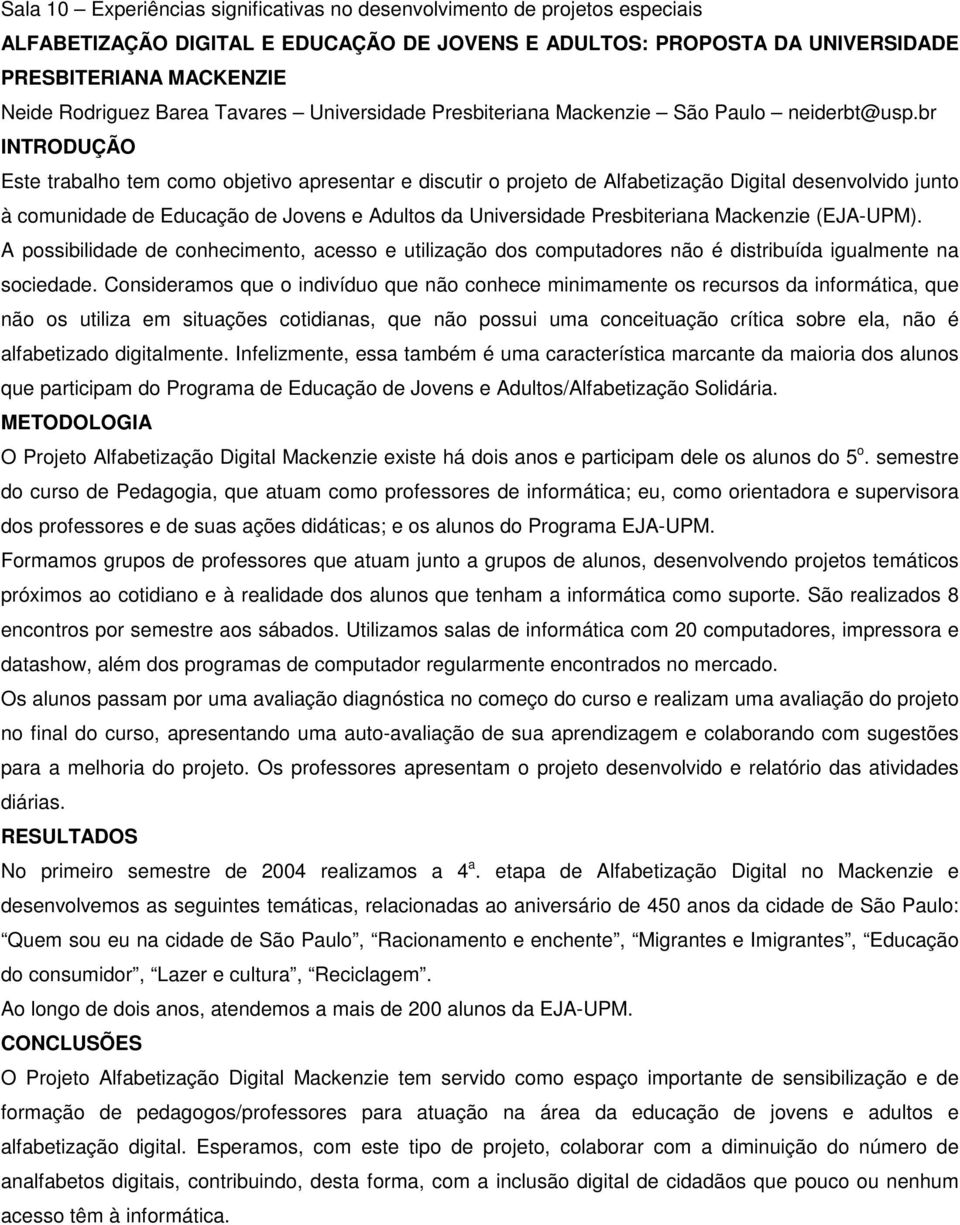 br INTRODUÇÃO Este trabalho tem como objetivo apresentar e discutir o projeto de Alfabetização Digital desenvolvido junto à comunidade de Educação de Jovens e Adultos da Universidade Presbiteriana