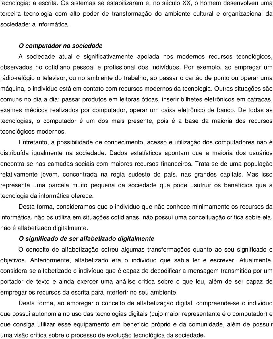 O computador na sociedade A sociedade atual é significativamente apoiada nos modernos recursos tecnológicos, observados no cotidiano pessoal e profissional dos indivíduos.