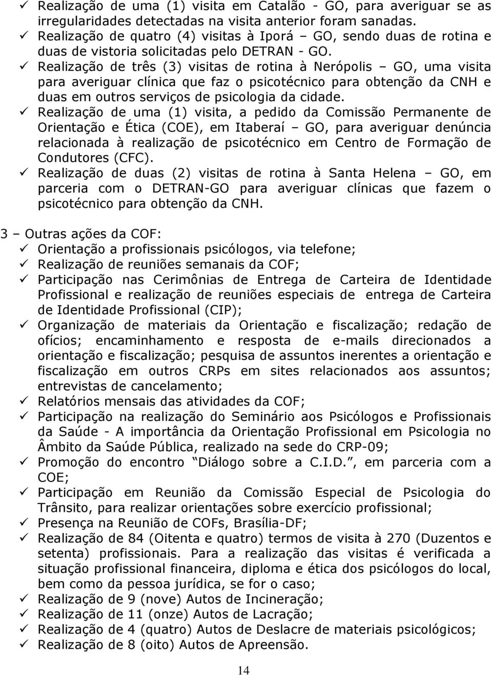 Realização de três (3) visitas de rotina à Nerópolis GO, uma visita para averiguar clínica que faz o psicotécnico para obtenção da CNH e duas em outros serviços de psicologia da cidade.