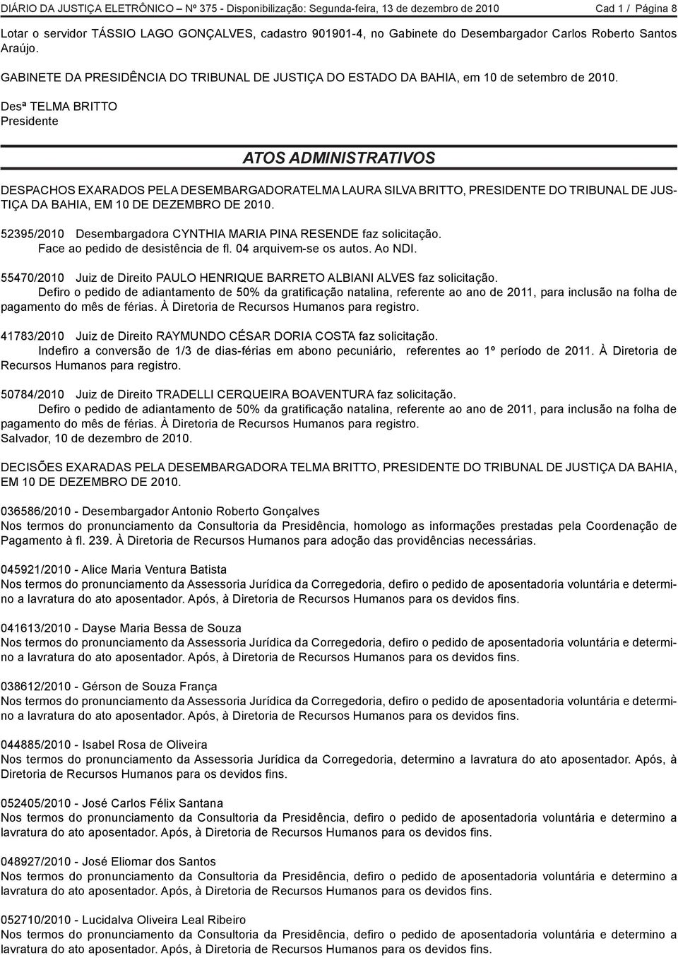 Desª TELMA BRITTO Presidente ATOS ADMINISTRATIVOS DESPACHOS EXARADOS PELA DESEMBARGADORATELMA LAURA SILVA BRITTO, PRESIDENTE DO TRIBUNAL DE JUS- TIÇA DA BAHIA, EM 10 DE DEZEMBRO DE 2010.