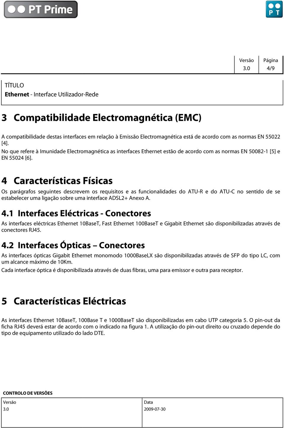 4 Características Físicas Os parágrafos seguintes descrevem os requisitos e as funcionalidades do ATU-R e do ATU-C no sentido de se estabelecer uma ligação sobre uma interface ADSL2+ Anexo A. 4.