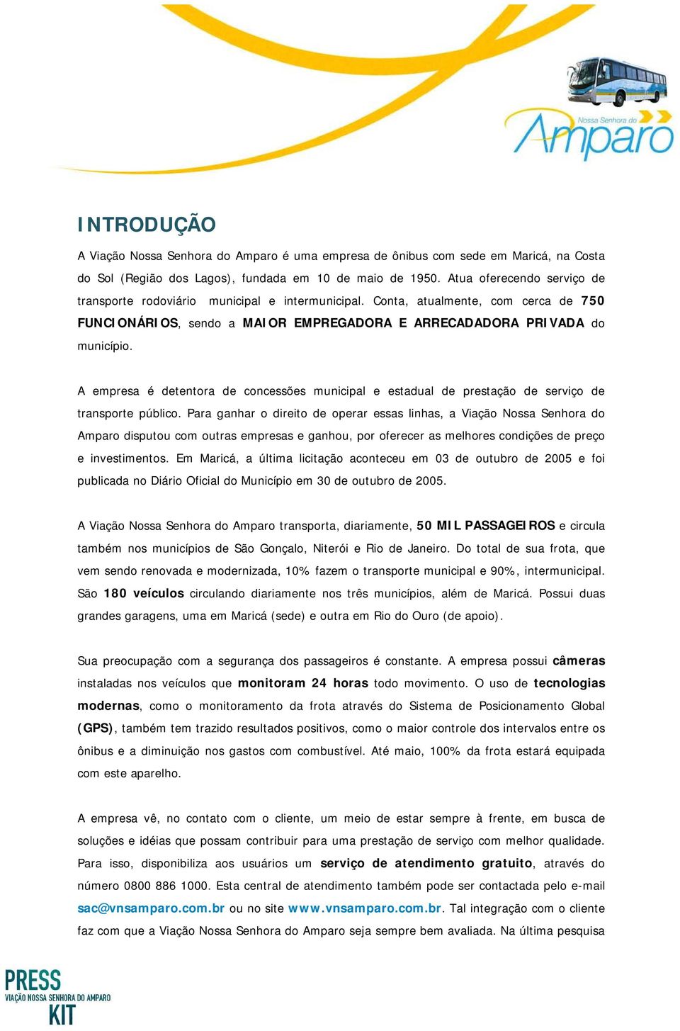 A empresa é detentora de concessões municipal e estadual de prestação de serviço de transporte público.