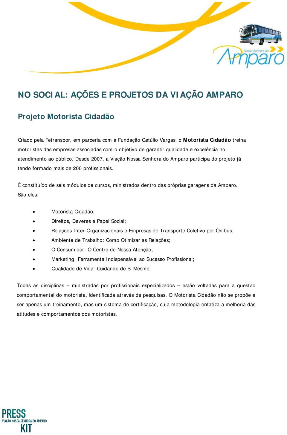 É constituído de seis módulos de cursos, ministrados dentro das próprias garagens da Amparo.