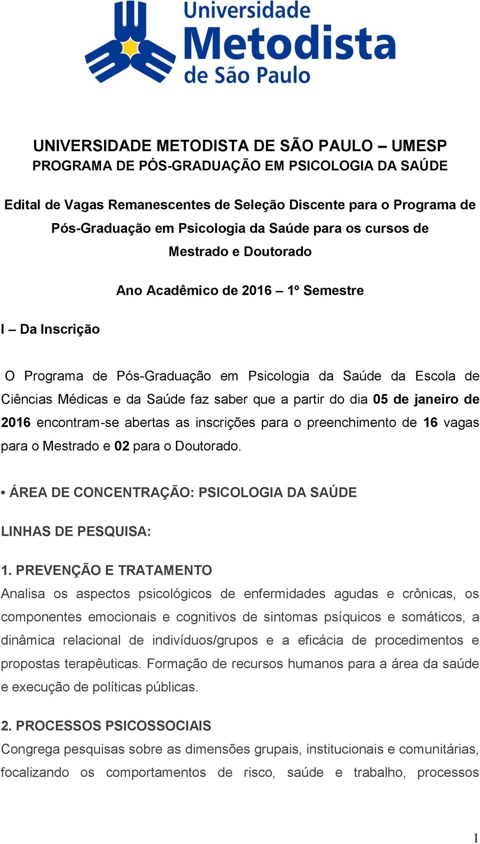 partir do dia 05 de janeiro de 2016 encontram-se abertas as inscrições para o preenchimento de 16 vagas para o Mestrado e 02 para o Doutorado.