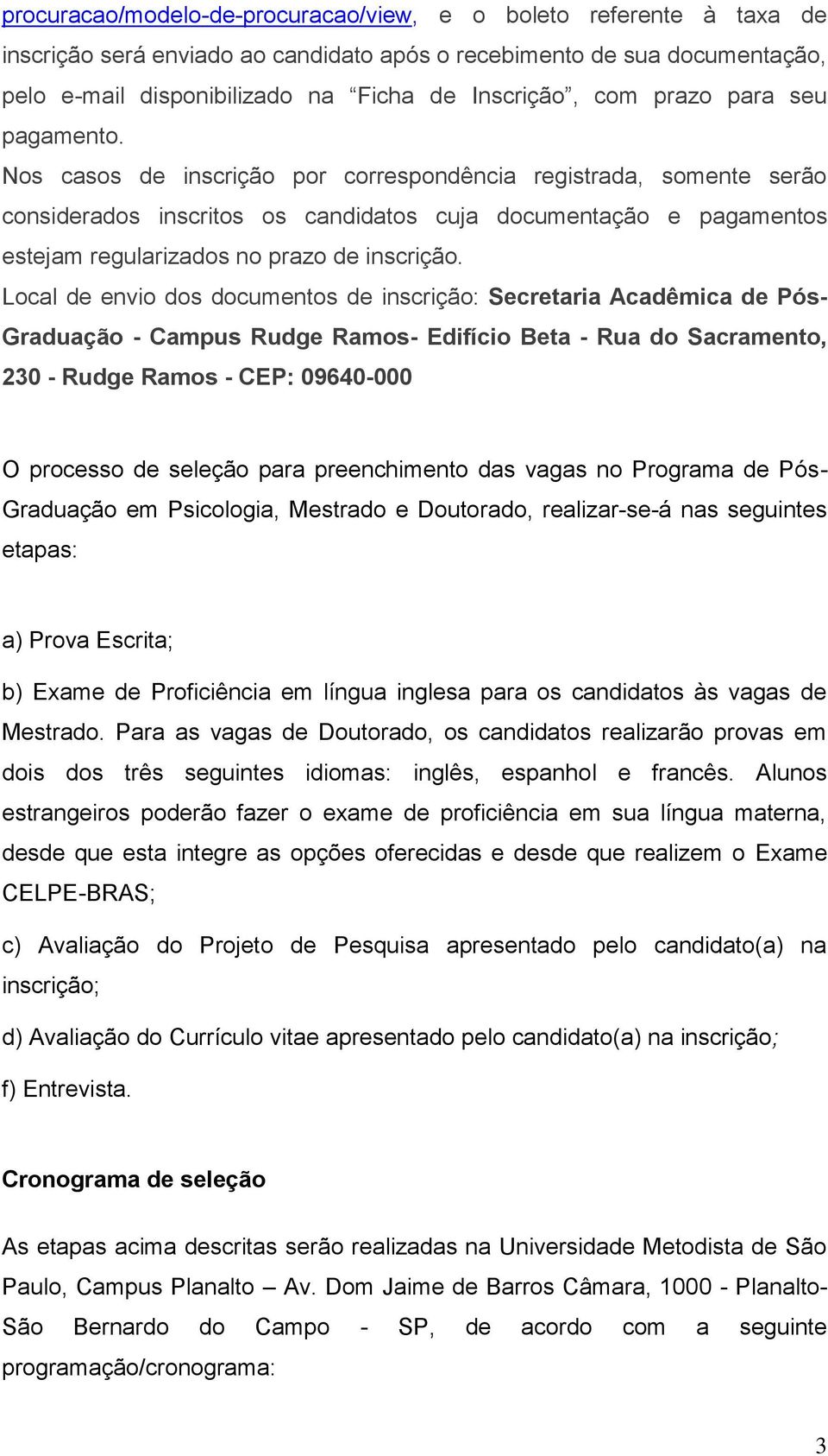 Nos casos de inscrição por correspondência registrada, somente serão considerados inscritos os candidatos cuja documentação e pagamentos estejam regularizados no prazo de inscrição.