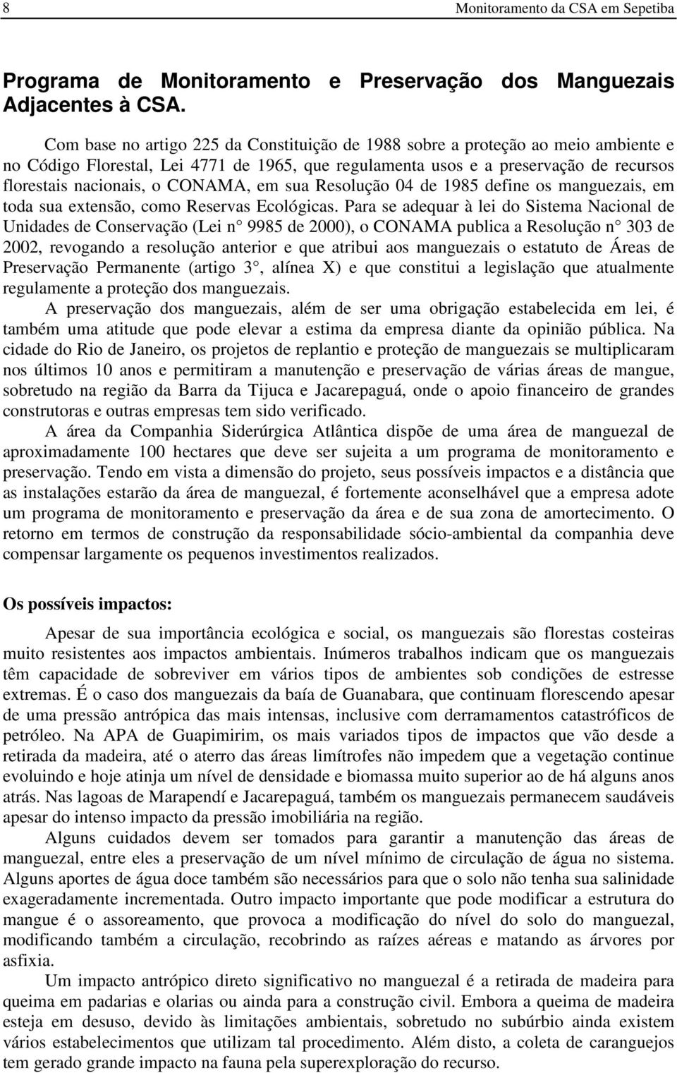 CONAMA, em sua Resolução 04 de 1985 define os manguezais, em toda sua extensão, como Reservas Ecológicas.