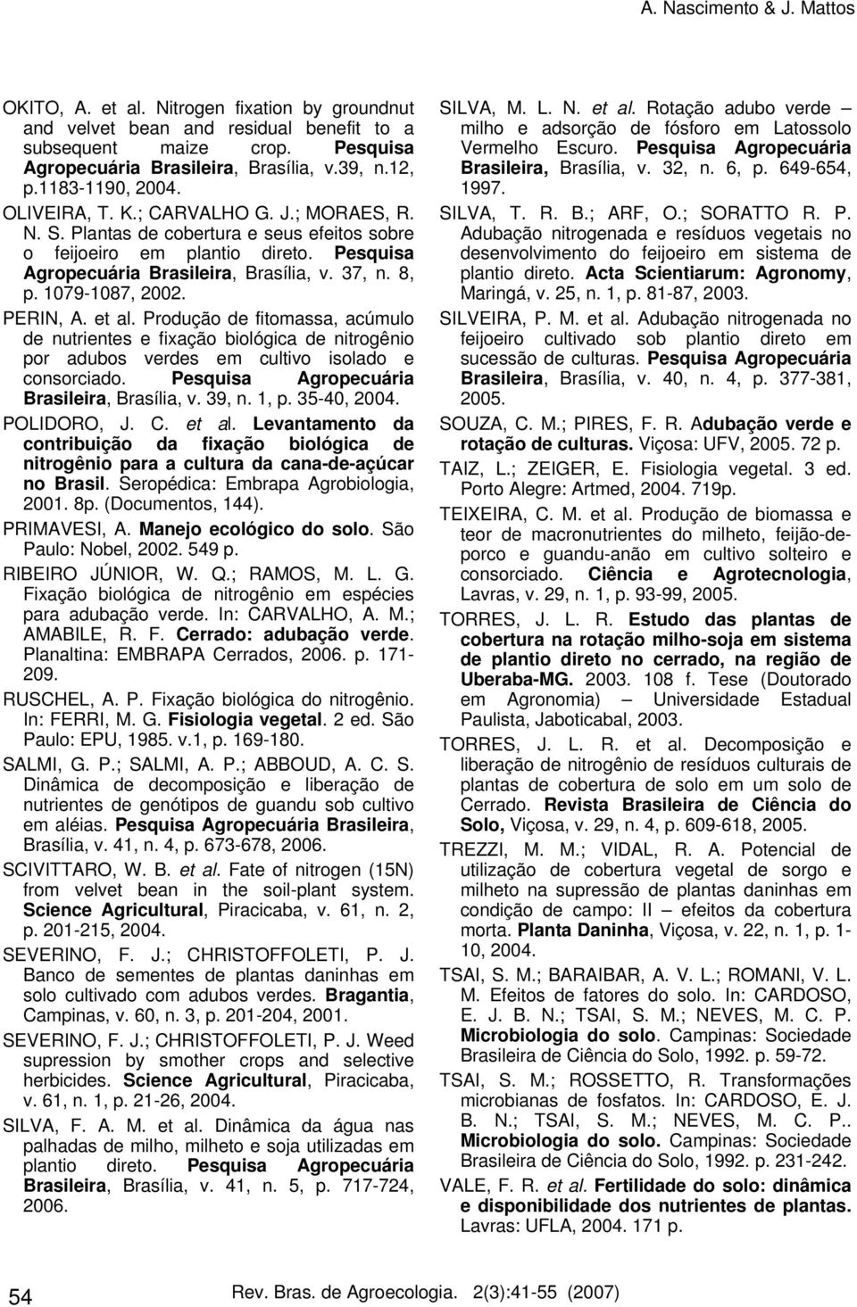 Plantas de cobe rtura e s e us e fe itos s obre o fe ijoe iro e m plantio dire to. Pe s q uis a Agrope cuária Bras ile ira, Bras ília, v. 37, n. 8, p. 1079-1087, 2002. PERIN, A. e tal.