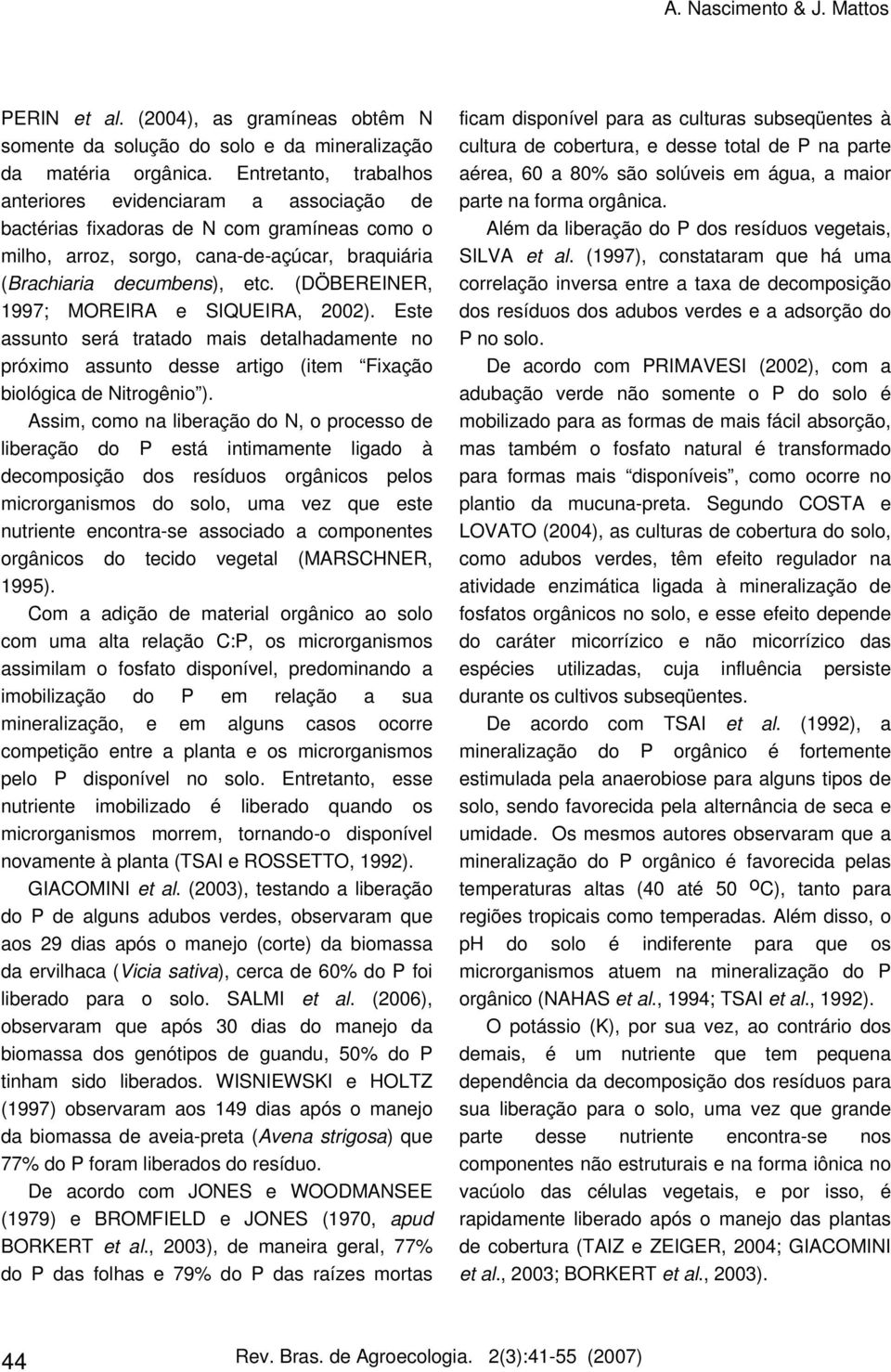 ), e tc. (DÖ BEREINER, 19 9 7; MOREIRA e SIQUEIRA, 2002). Es te as s unto s e rá tratado m ais de talh adam e nte no próxim o as s unto de s s e artigo (ite m Fixação biológica de Nitrogênio ).