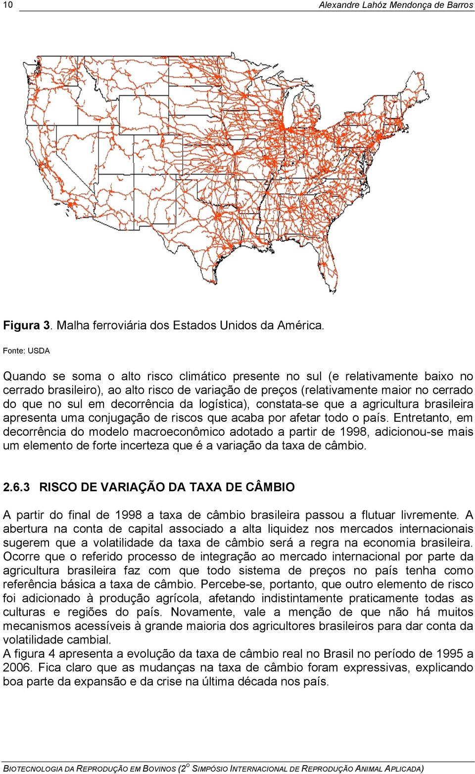 decorrência da logística), constata-se que a agricultura brasileira apresenta uma conjugação de riscos que acaba por afetar todo o país.