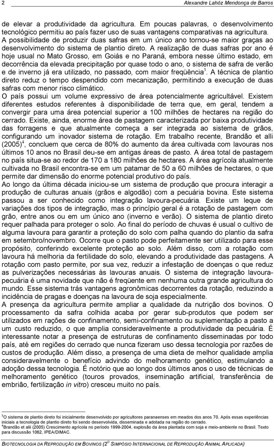 A possibilidade de produzir duas safras em um único ano tornou-se maior graças ao desenvolvimento do sistema de plantio direto.