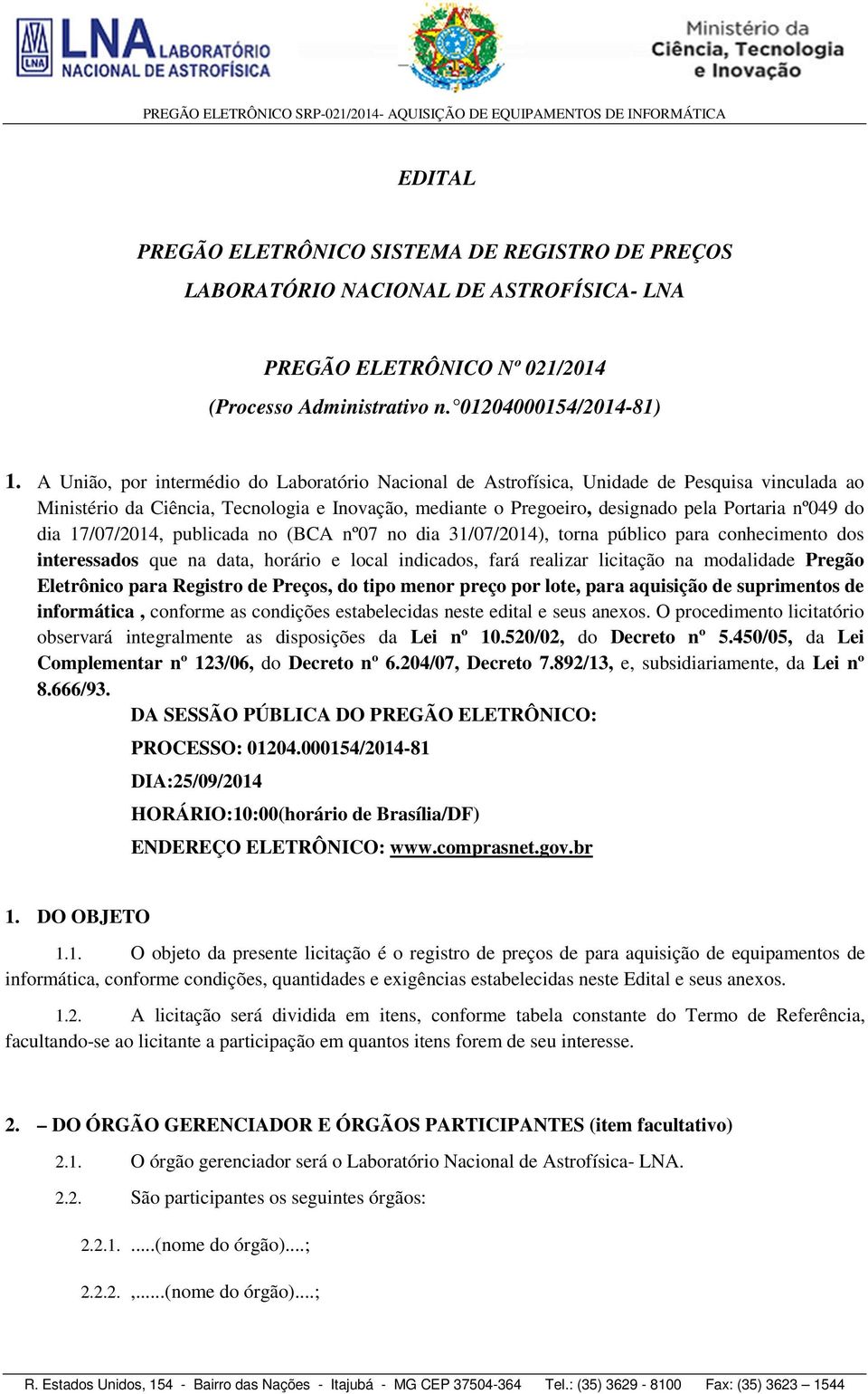 dia 17/07/2014, publicada no (BCA nº07 no dia 31/07/2014), torna público para conhecimento dos interessados que na data, horário e local indicados, fará realizar licitação na modalidade Pregão