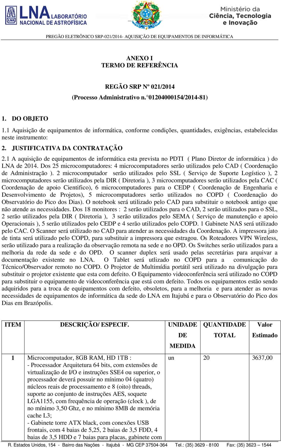 1 A aquisição de equipamentos de informática esta prevista no PDTI ( Plano Diretor de informática ) do LNA de 2014.