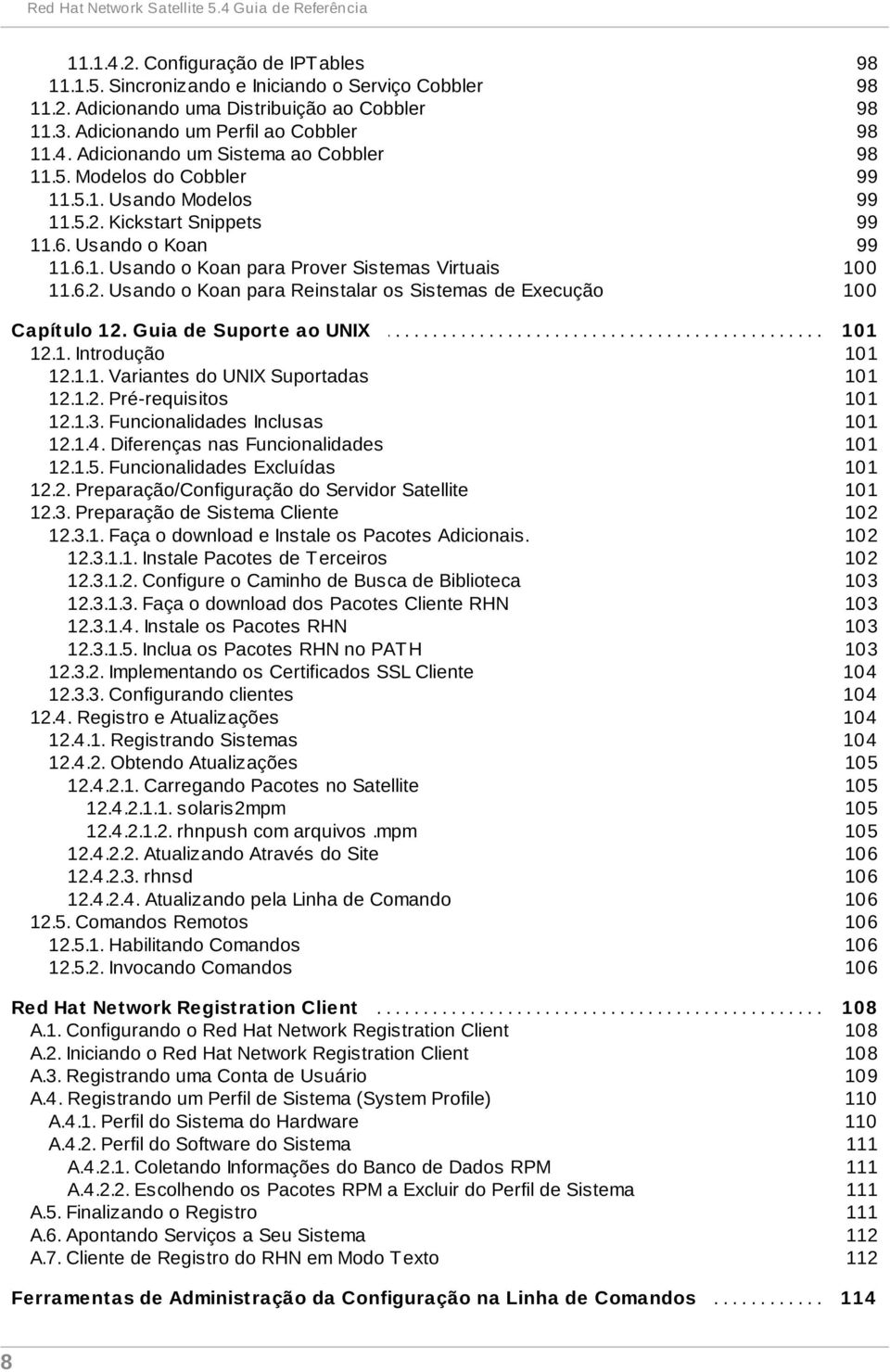 6.2. Usando o Koan para Reinstalar os Sistemas de Execução 98 98 98 98 98 99 99 99 99 100 100. Capítulo......... 12..... Guia..... de... Suporte......... ao... UNIX....................................................... 101.