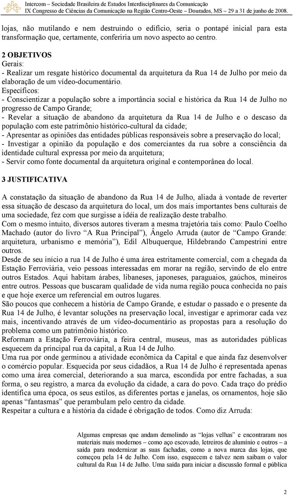 Específicos: - Conscientizar a população sobre a importância social e histórica da Rua 14 de Julho no progresso de Campo Grande; - Revelar a situação de abandono da arquitetura da Rua 14 de Julho e o