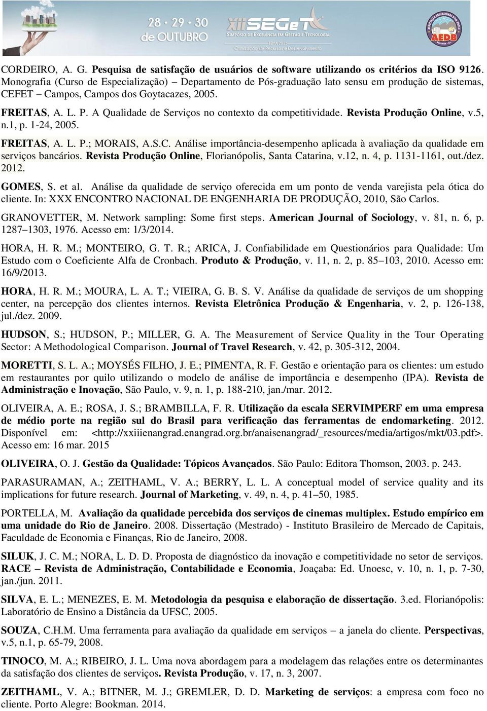 Revista Produção Online, v.5, n.1, p. 1-24, 2005. FREITAS, A. L. P.; MORAIS, A.S.C. Análise importância-desempenho aplicada à avaliação da qualidade em serviços bancários.