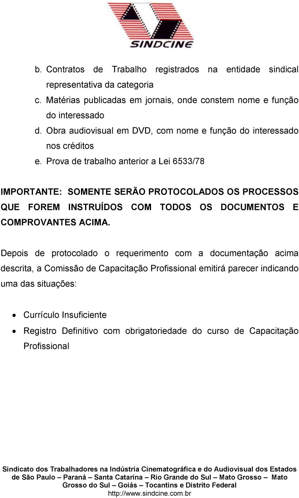 Prova de trabalho anterior a Lei 6533/78 IMPORTANTE: SOMENTE SERÃO PROTOCOLADOS OS PROCESSOS QUE FOREM INSTRUÍDOS COM TODOS OS DOCUMENTOS E COMPROVANTES ACIMA.