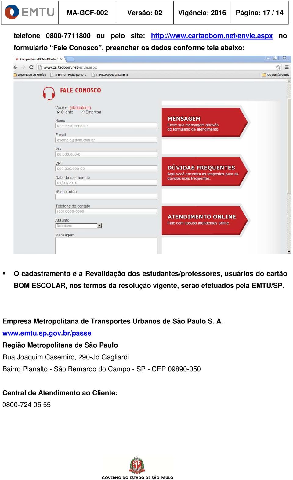 BOM ESCOLAR, nos termos da resolução vigente, serão efetuados pela EMTU/SP. Empresa Metropolitana de Transportes Urbanos de São Paulo S. A. www.emtu.sp.gov.