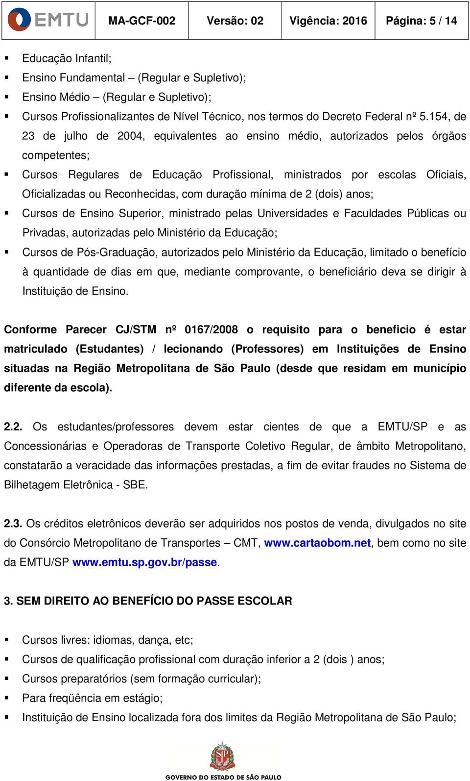 154, de 23 de julho de 2004, equivalentes ao ensino médio, autorizados pelos órgãos competentes; Cursos Regulares de Educação Profissional, ministrados por escolas Oficiais, Oficializadas ou