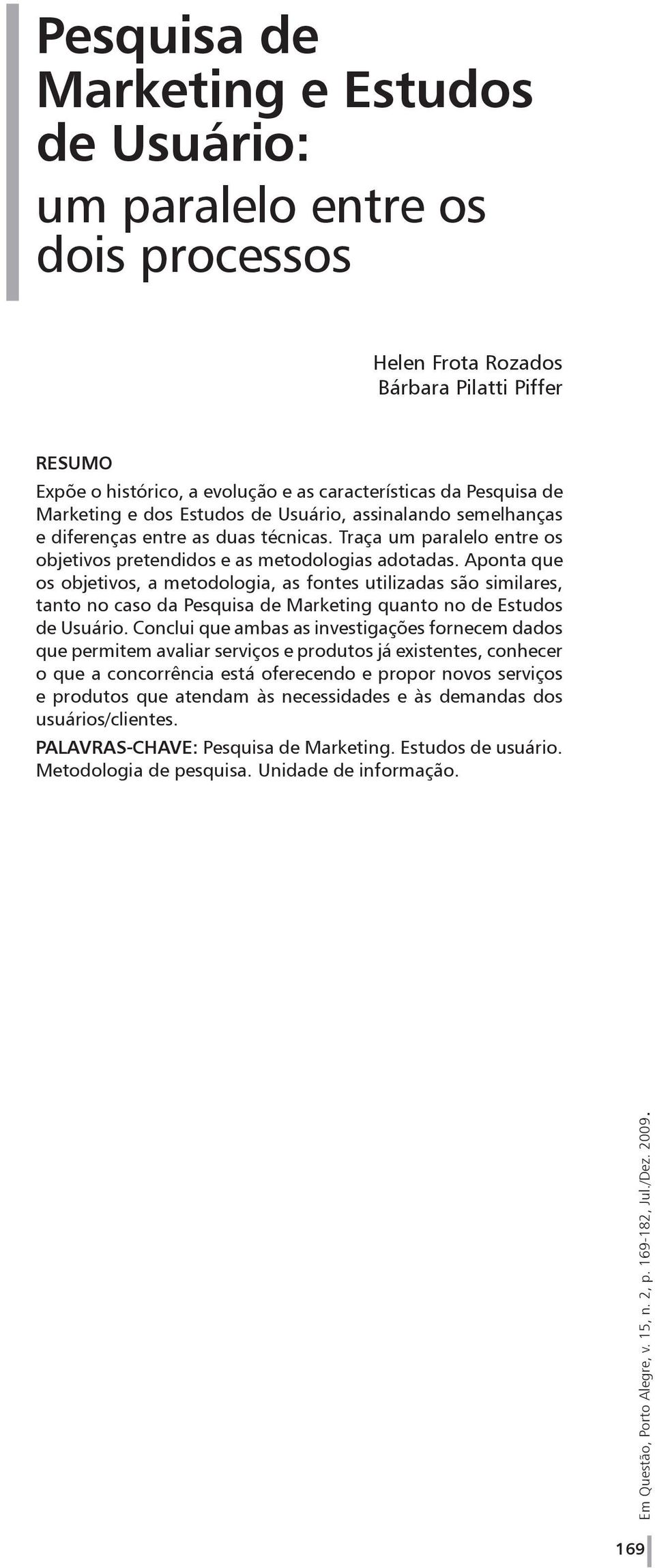 Aponta que os objetivos, a metodologia, as fontes utilizadas são similares, tanto no caso da Pesquisa de Marketing quanto no de Estudos de Usuário.